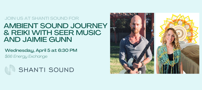 Ambient Sound Journey & Reiki with SEER MUSIC and Jaimie Gunn April 5 @6:30PM $66 energy exchange