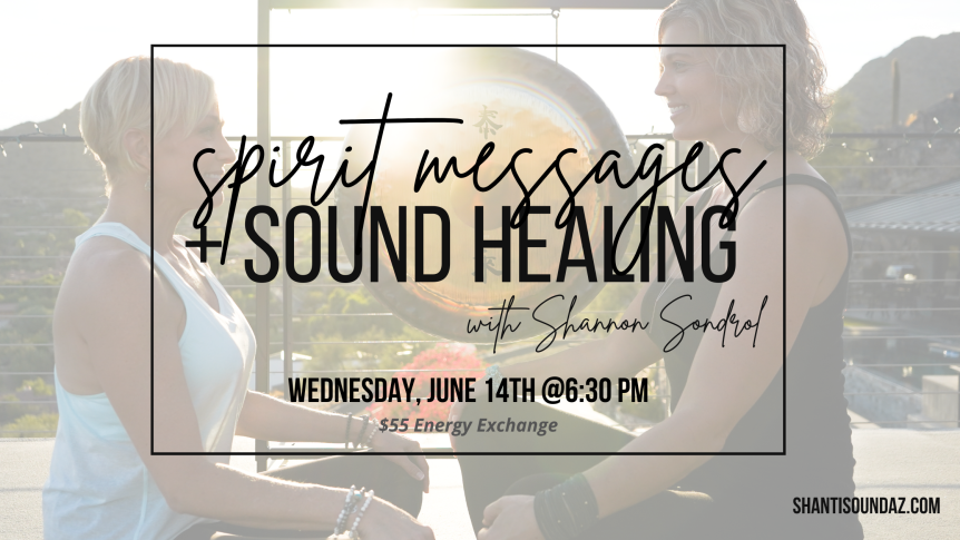 Spirit Message + Sound Healing with Shannon Sondrol Wednesday, June 14th @ 6:30PM $55 Energy Exchange