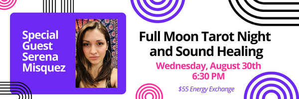 Full Moon Tarot Night and Sound Healing Wednesday August 30th 6:30PM with Serena Misquez
