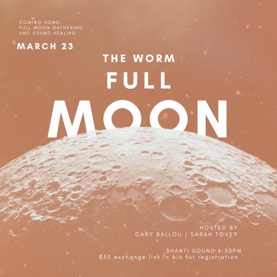 Coming Home Full Moon Gathering March 23 The Worm Full Moon Hosted By Cary Ballou, Sarah Tovey Shanti Sound 6:30pm