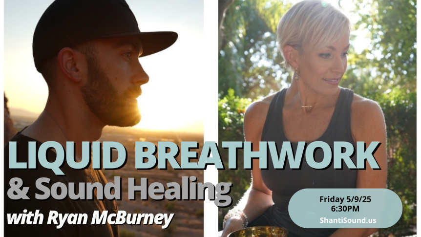 Liquid Breathwork and Sound Healing with Ryan McBurney Friday 5/9/25 at Shanti Sound ShantiSoundAZ.com
