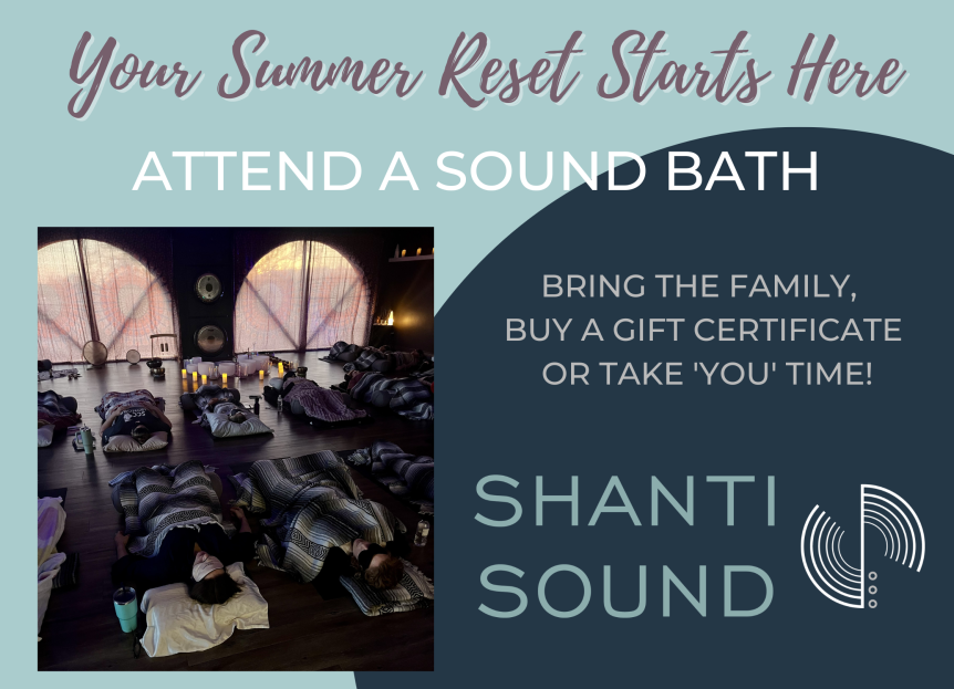 Your Summer Reset Starts Here Attend a Sound Bath Bring the family, Buy a gift certificate Or take 'you' time!