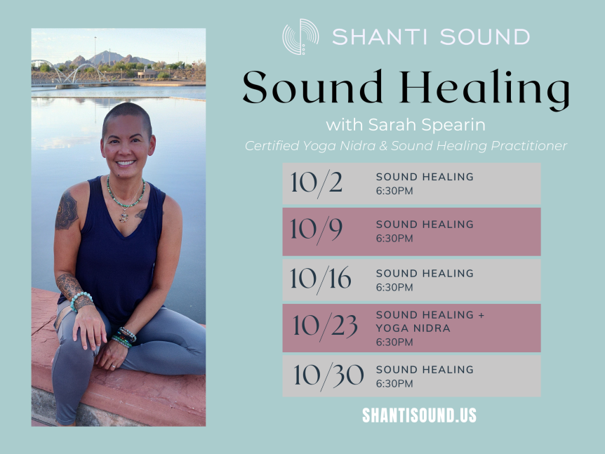 shantisound.us Sound Healing 6:30PM 10/2 10/9 Sound Healing with Sarah Spearin Certified Yoga Nidra & Sound Healing Practitioner Sound Healing 6:30PM 10/16 Sound Healing 6:30PM 10/23 Sound Healing 6:30PM 10/30 Sound Healing + YOGA NIDRA 6:30PM