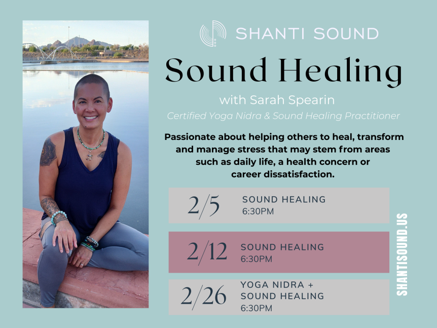 shantisound.us Sound Healing 6:30PM 2/5 2/12 Sound Healing with Sarah Spearin Certified Yoga Nidra & Sound Healing Practitioner Passionate about helping others to heal, transform and manage stress that may stem from areas such as daily life, a health concern or career dissatisfaction. Yoga Nidra + Sound Healing 6:30PM 2/26 Sound Healing 6:30PM